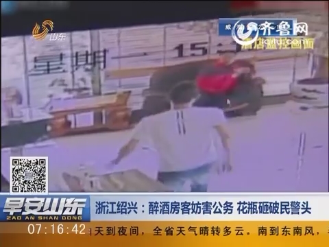 浙江绍兴：醉酒房客妨害公务 花瓶砸破民警头