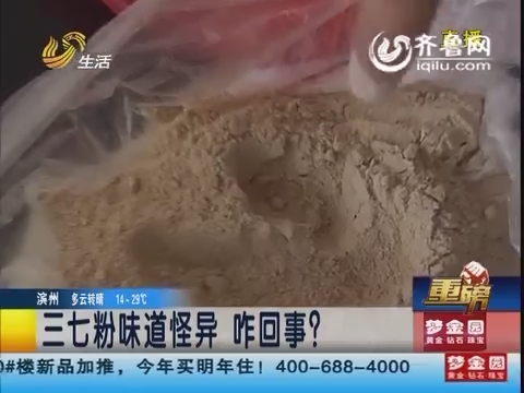 【重磅】濱州：三七粉味道怪異 咋回事？