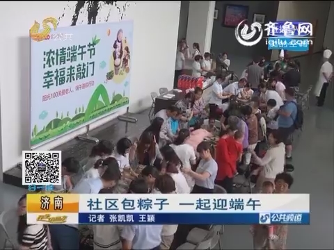 济南：社区包粽子 一起迎端午