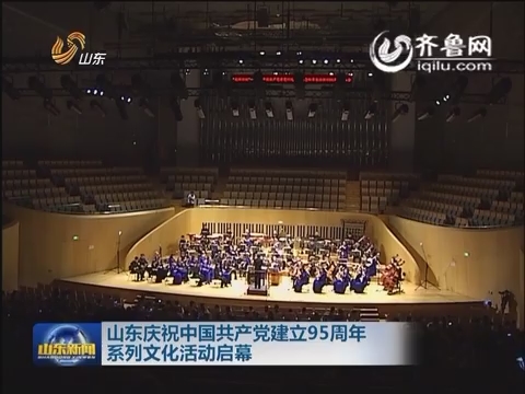 山东庆祝中国共产党建立95周年系列文化活动启幕