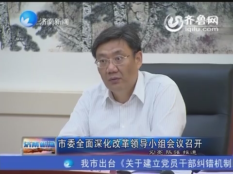 济南市委全面深化改革领导小组会议召开