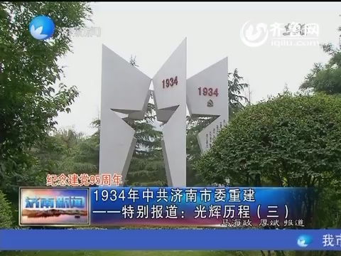【纪念党建95周年】1934年中共济南市委重建——特别报道：光辉历程（三）