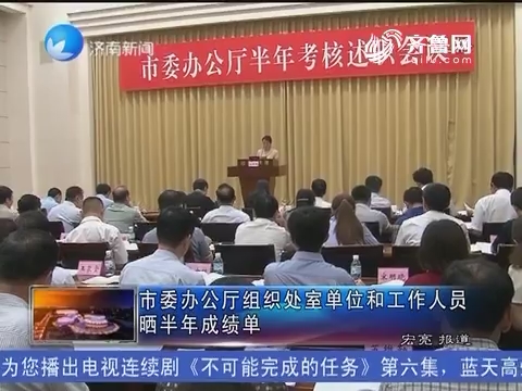 济南市委办公厅组织处室单位和工作人员晒半年成绩单