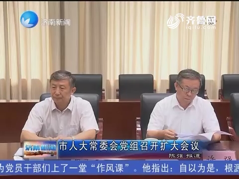 济南市人大常委会党组召开扩大会议