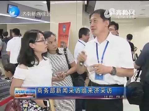 商务部新闻采访组来济南采访
