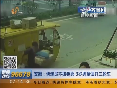 安徽：快递员不拔钥匙 3岁男童误开三轮车
