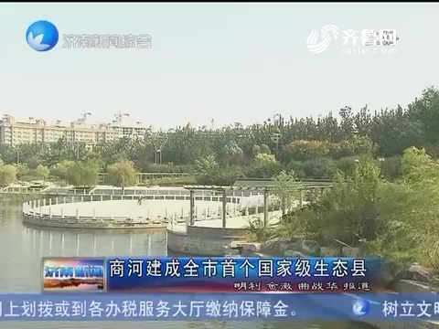 商河建成济南市首个国家级生态县