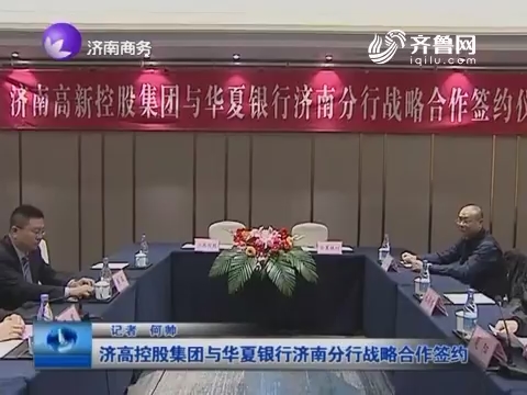 济高控股集团与华夏银行济南分行战略合作签约