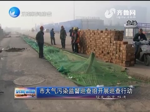 济南市大气污染监督巡查组开展巡查行动