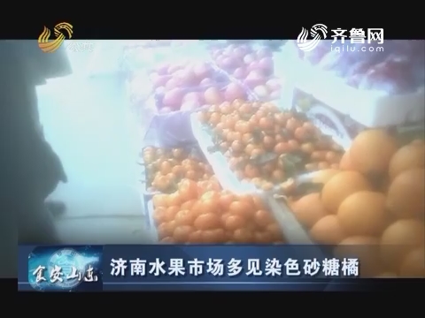 食安山东：济南水果市场多见染色砂糖橘
