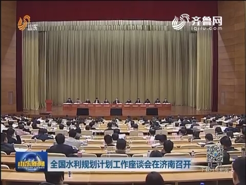 全国水利规划计划工作座谈会在济南召开