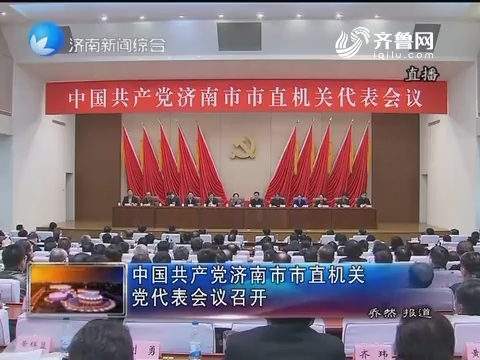 中国共产党济南市市直机关党代表会议召开