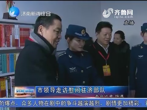 济南市领导走访慰问驻济部队