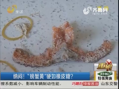 【重磅】滨州：纳闷！“螃蟹黄”硬如橡皮糖？