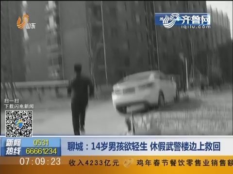 聊城：14岁男孩欲轻生 休假武警楼边上救回