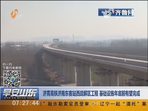 济青高铁济南东客站西疏解区工程 基础设施2017年底前有望完成