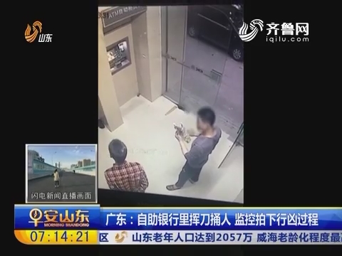 广东：自助银行里挥刀捅人 监控拍下行凶过程