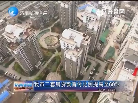 济南市二套房贷款首付比例提高至60%