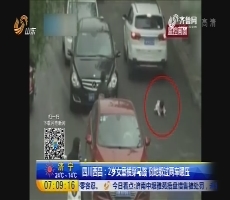 四川西昌：2岁女童横穿马路 倒地躲过两车碾压