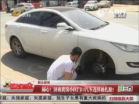 【群众新闻】闹心！济南黄岗小区门口汽车连续被扎胎！