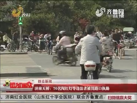 【群众新闻】济南天桥：70名闯红灯等违法者被罚路口执勤