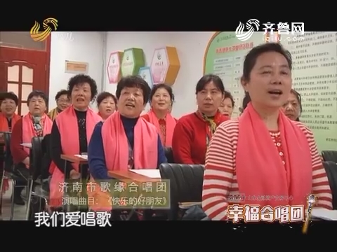 20170529《幸福99》：幸福合唱团——济南市歌缘合唱团