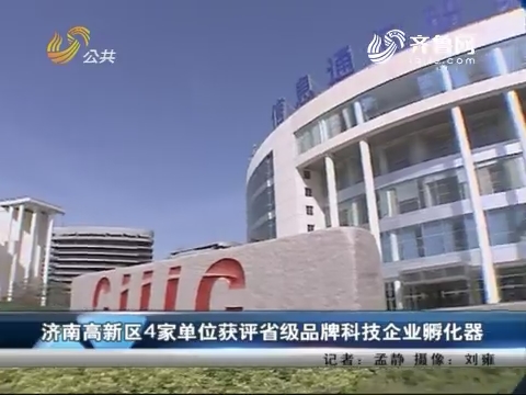 济南高新区4家单位获评省级品牌科技企业孵化器