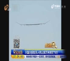 【热点快搜】大型太阳能无人机完成万米高空飞行