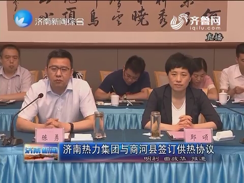 济南热力集团与商河县签订供热协议