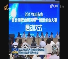 2017年山东省黄炎培职业教育奖创新创业大赛在济南启动
