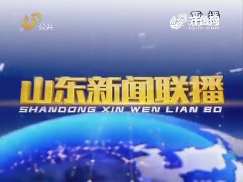 2017年07月15日山东新闻联播完整版