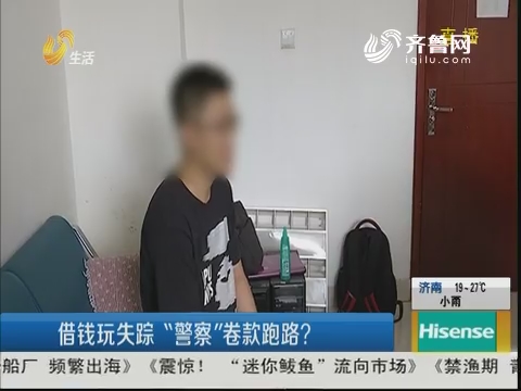 潍坊：借钱玩失踪 “警察”卷款跑路？
