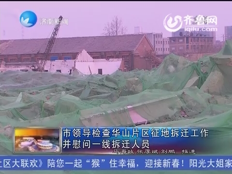 济南市领导检查华山片区征地拆迁工作 并慰问一线拆迁人员