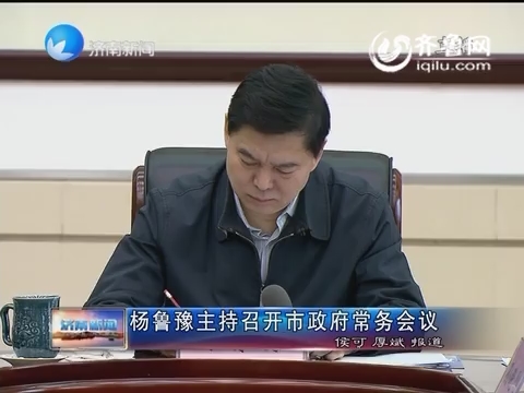 杨鲁豫主持召开济南市政府常务会议