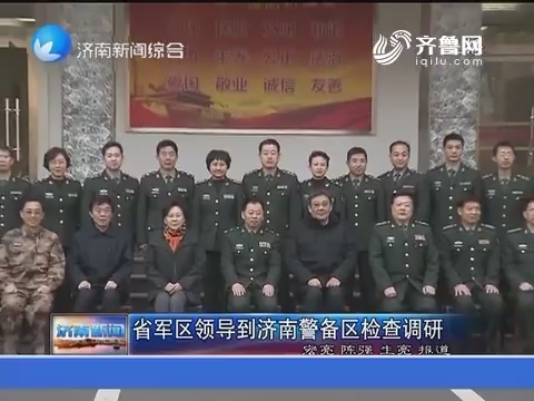 山东省军区领导到济南警备区检查调研
