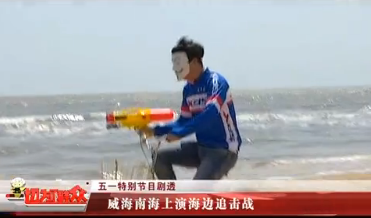 五一特别节目剧透:威海南海上演海边追击站_一