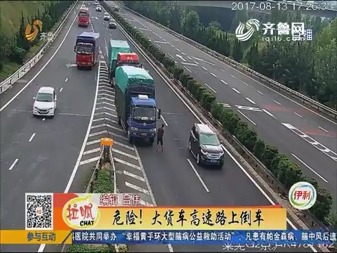 莱芜：危险！大货车高速路上倒车