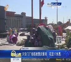【热点快搜】天安门广场搭建国庆景观 花篮17米高
