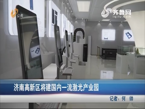 济南高新区将建国内一流激光产业园