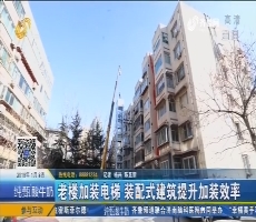 济南：老楼加装电梯 装配式建筑提升加装效率