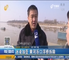 【新闻榜中榜】冰凌加重 黄河泺口浮桥拆除