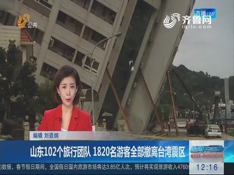 山东102个旅行团队 1820名游客全部撤离台湾震区