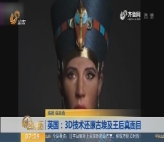 【昨夜今晨】英国：3D技术还原古埃及王后真面目