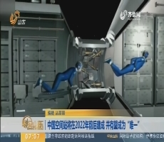 【昨夜今晨】中国空间站将在2022年前后建成 并有望成为“唯一”