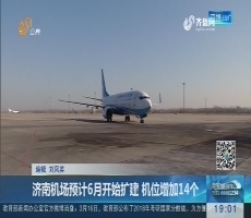 济南机场预计6月开始扩建 机位增加14个