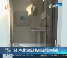 【直通17市】济南：中心城区消除旱厕 推动沿街单位厕所免费开放
