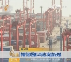 中国4月2日起对美国128项进口商品加征关税