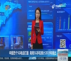 【闪电新闻客户端】中国首个5G电话打通 商用5G手机预计2019年推出