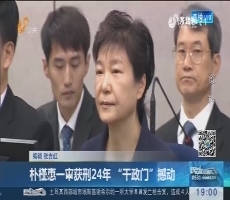 朴槿惠一审获刑24年 “干政门”撼动