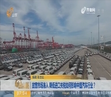 放宽市场准入 降低进口关税如何影响中国汽车行业？